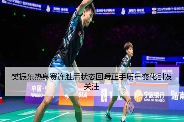 樊振东热身赛连胜后状态回暖正手质量变化引发关注（WMsports）